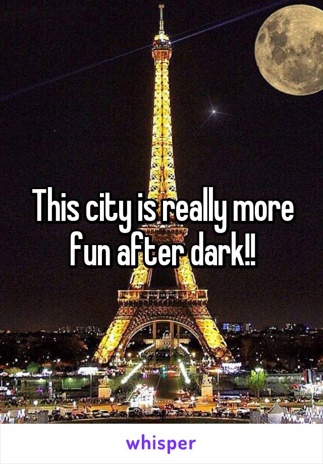 This city is really more fun after dark!!