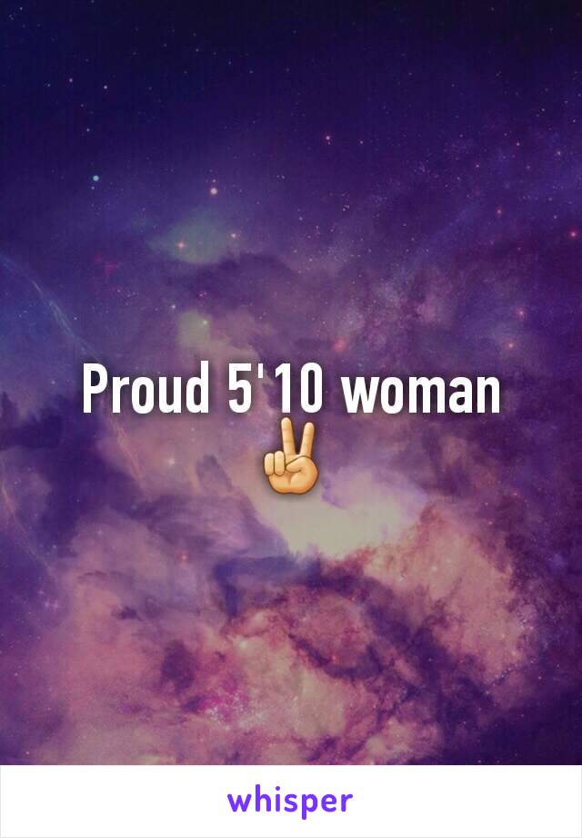 Proud 5'10 woman ✌