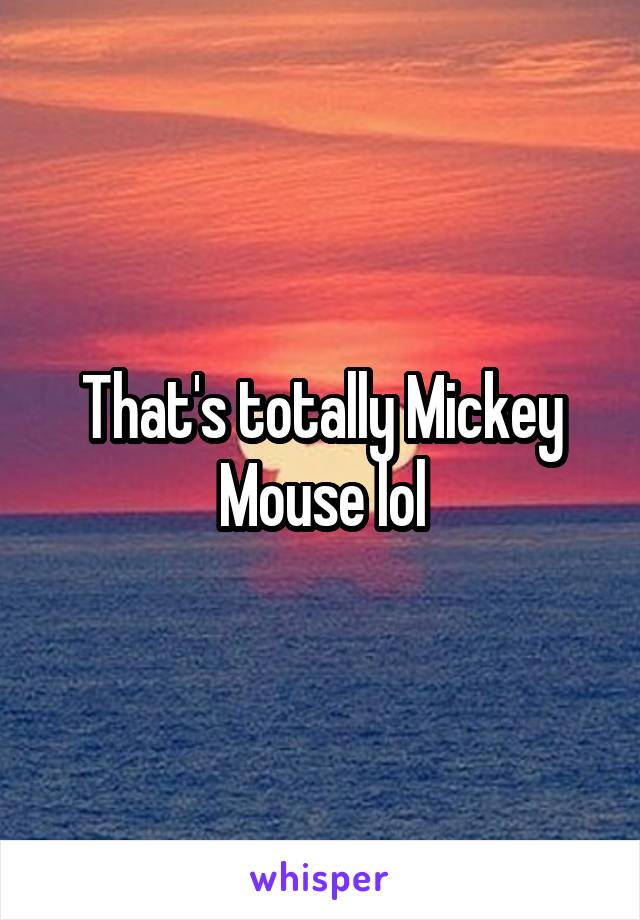 That's totally Mickey Mouse lol