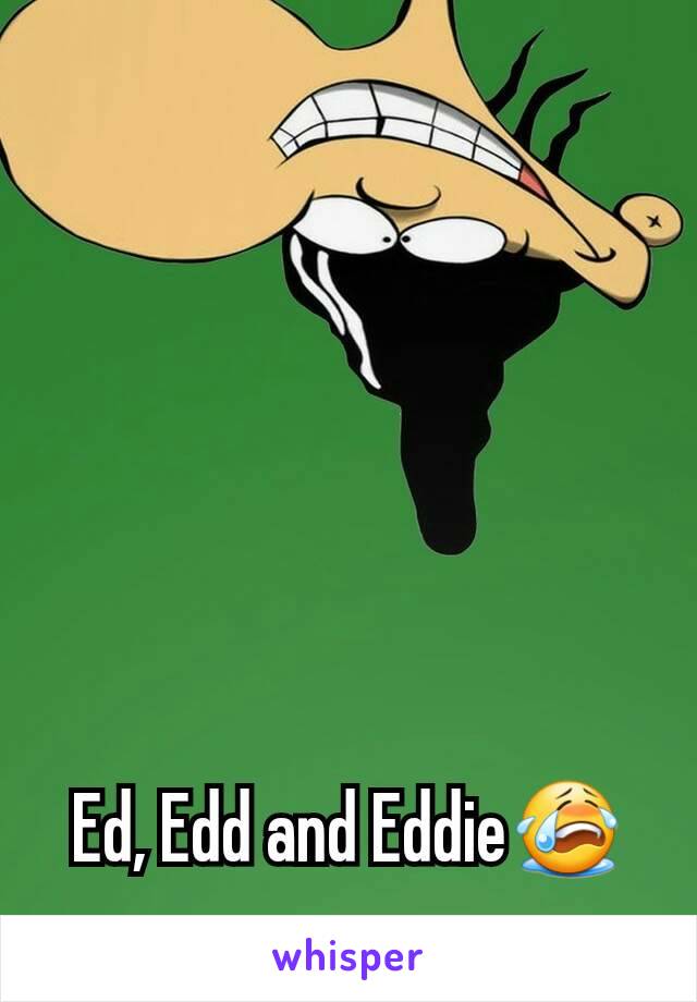 Ed, Edd and Eddie😭