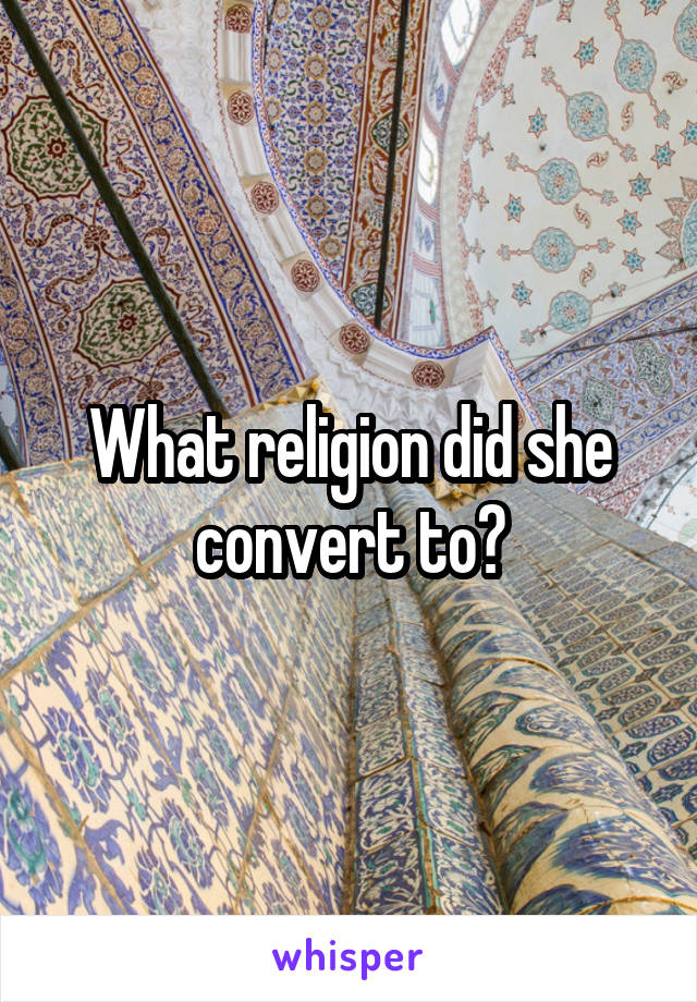 What religion did she convert to?