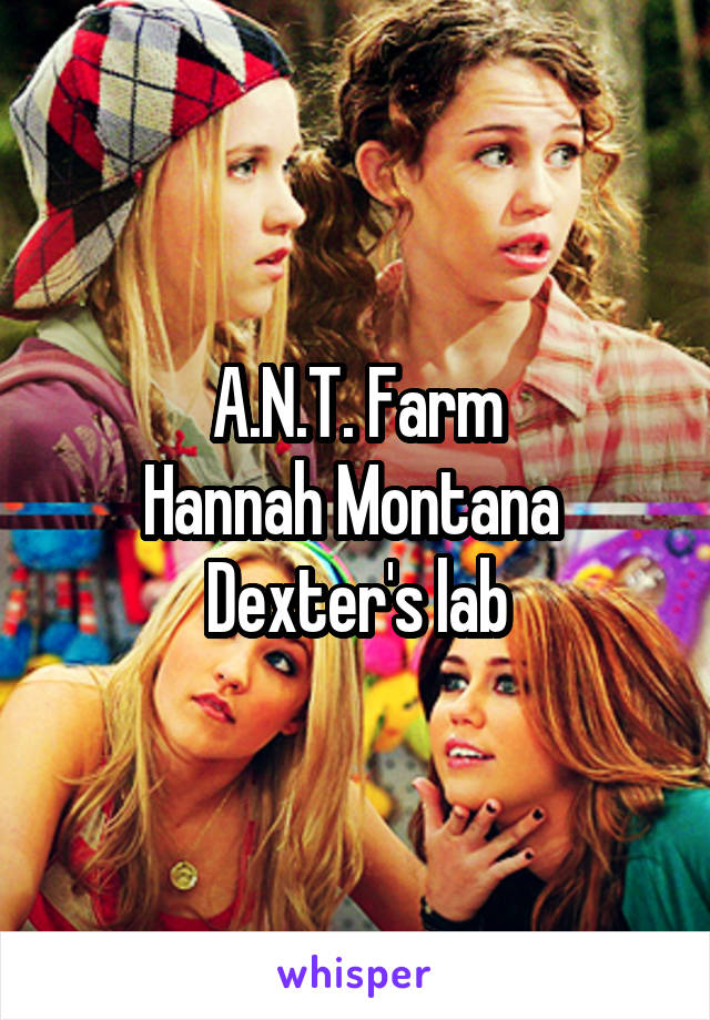 A.N.T. Farm
Hannah Montana 
Dexter's lab