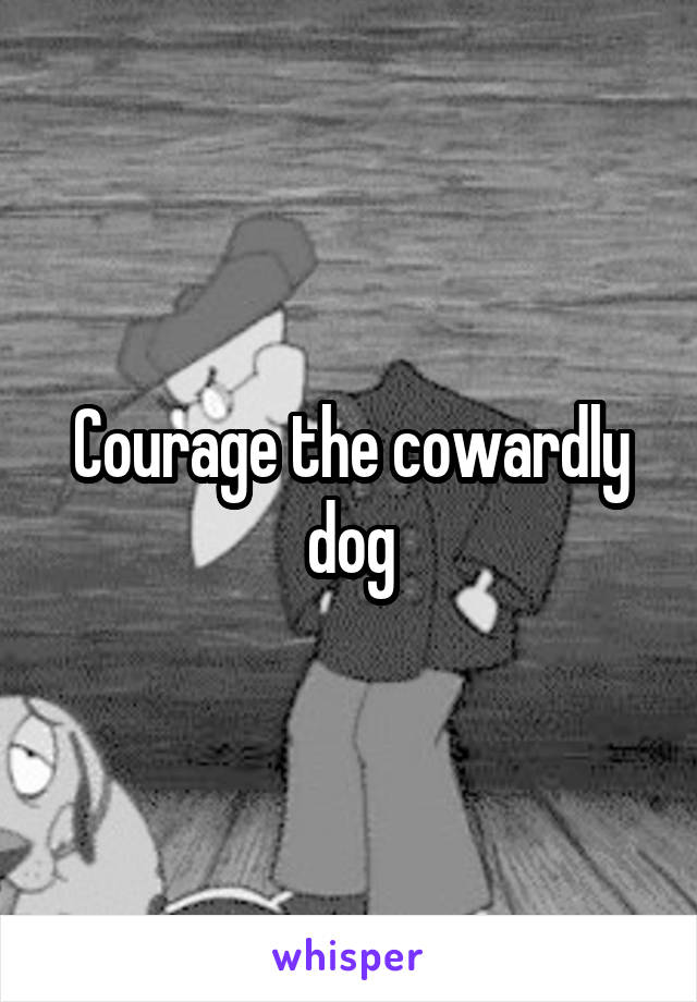 Courage the cowardly dog