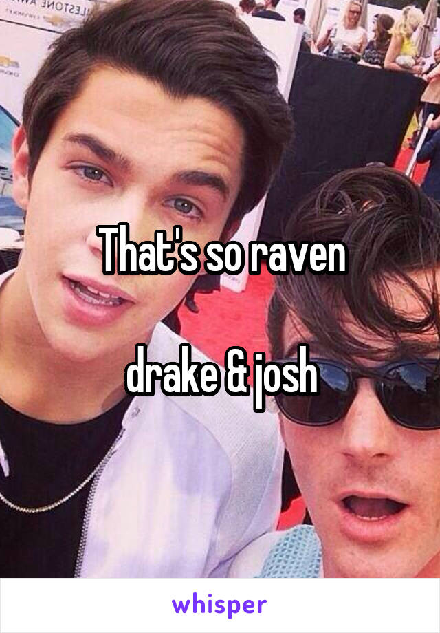 That's so raven

drake & josh