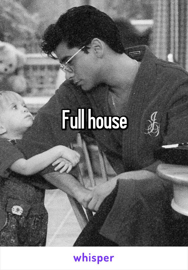 Full house
