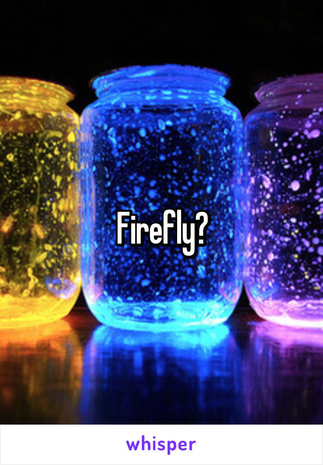 Firefly?