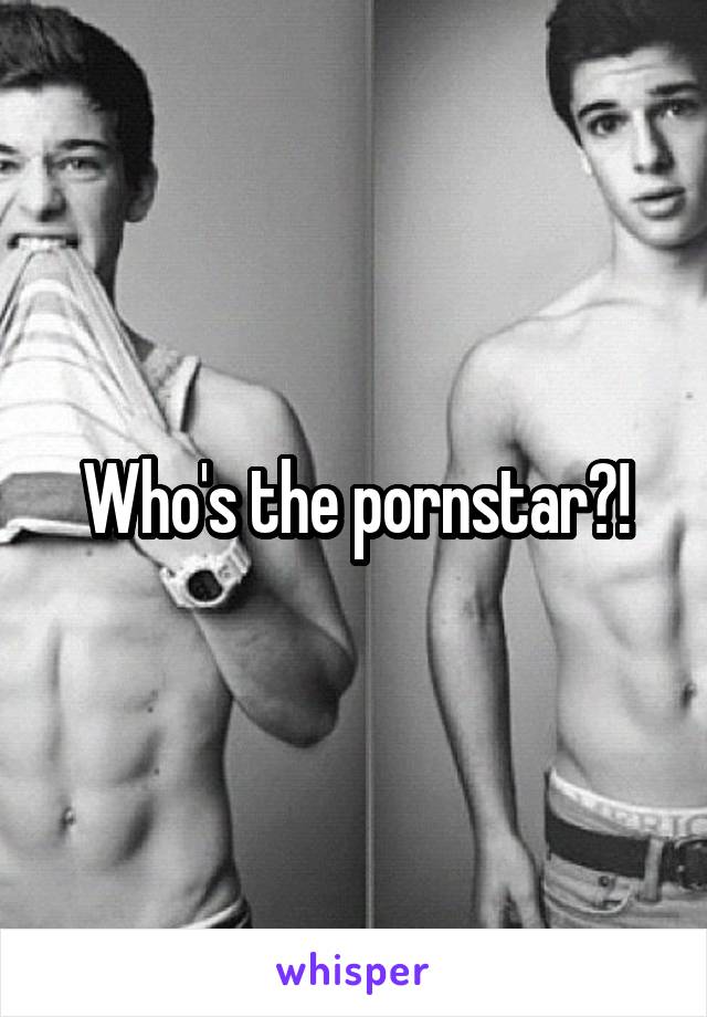 Who's the pornstar?!