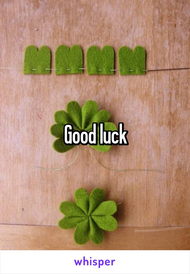 Good luck