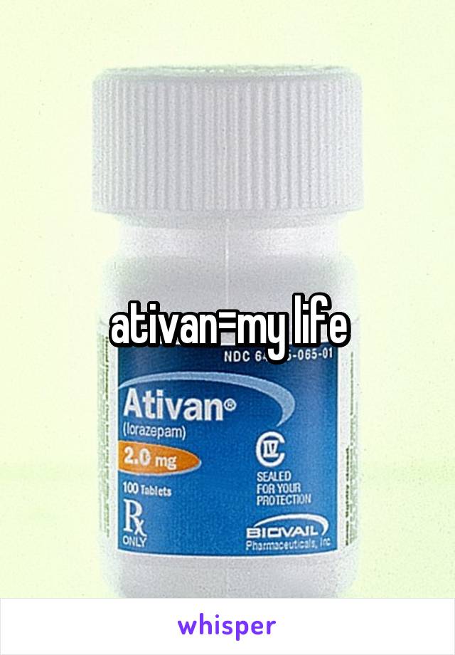 ativan=my life