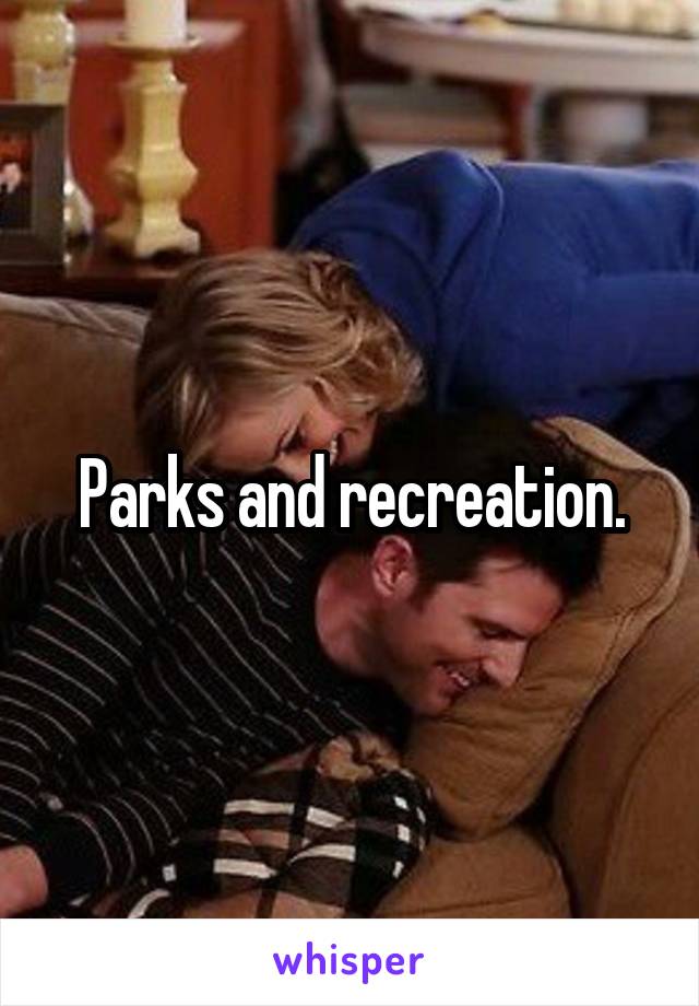 Parks and recreation.