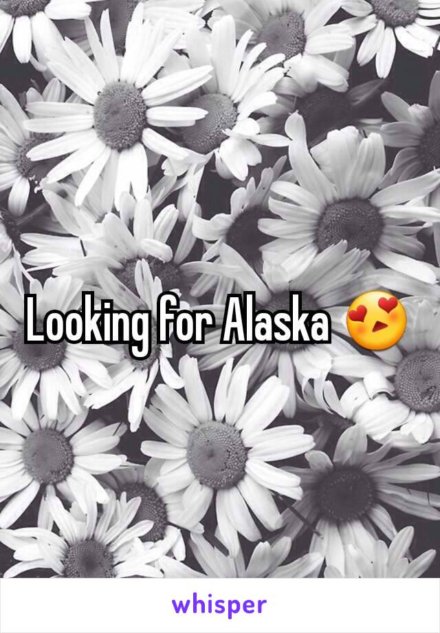 Looking for Alaska 😍