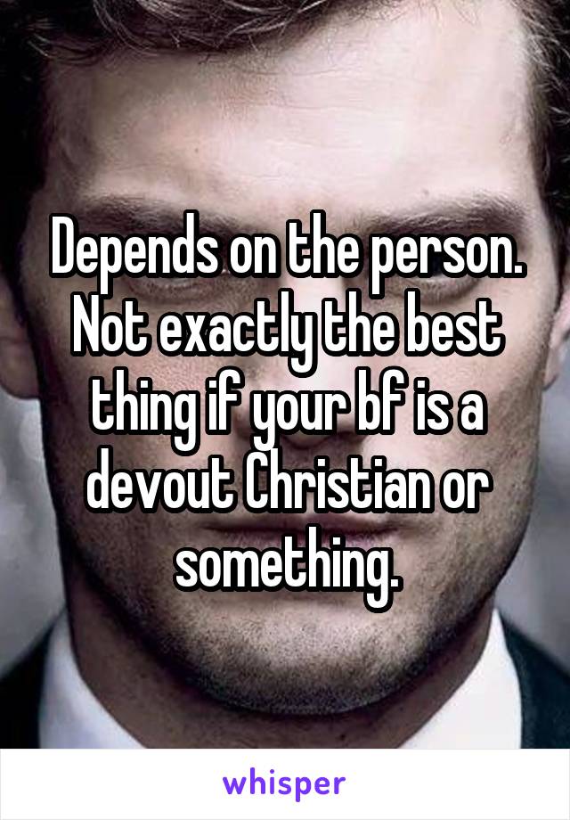 Depends on the person. Not exactly the best thing if your bf is a devout Christian or something.