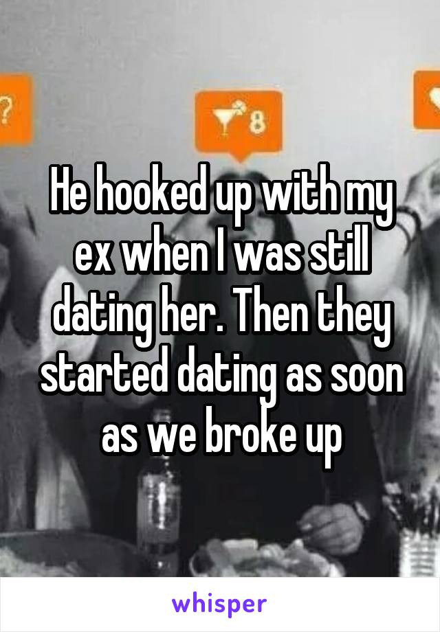 He hooked up with my ex when I was still dating her. Then they started dating as soon as we broke up