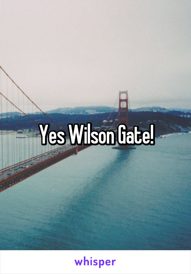 Yes Wilson Gate!