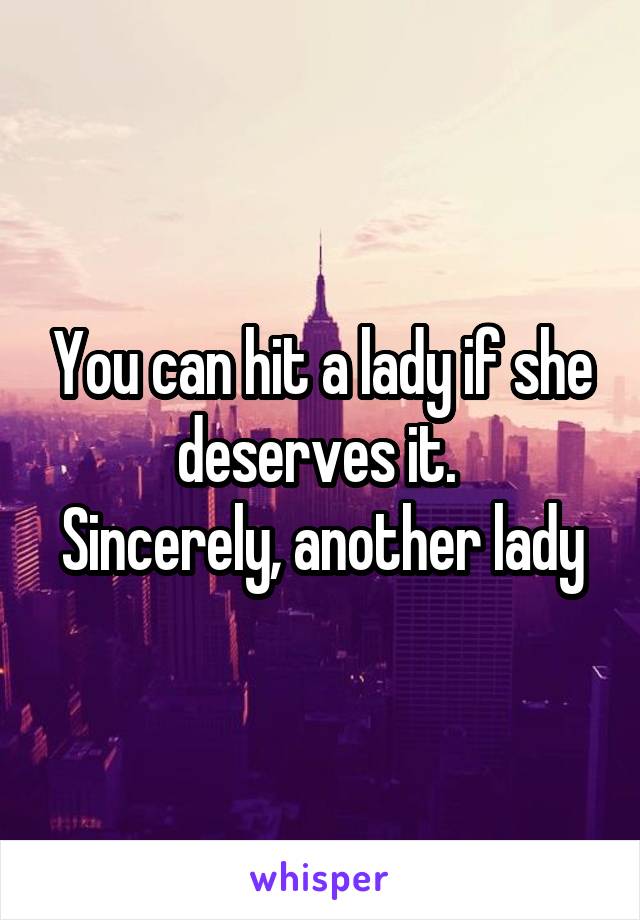 You can hit a lady if she deserves it. 
Sincerely, another lady