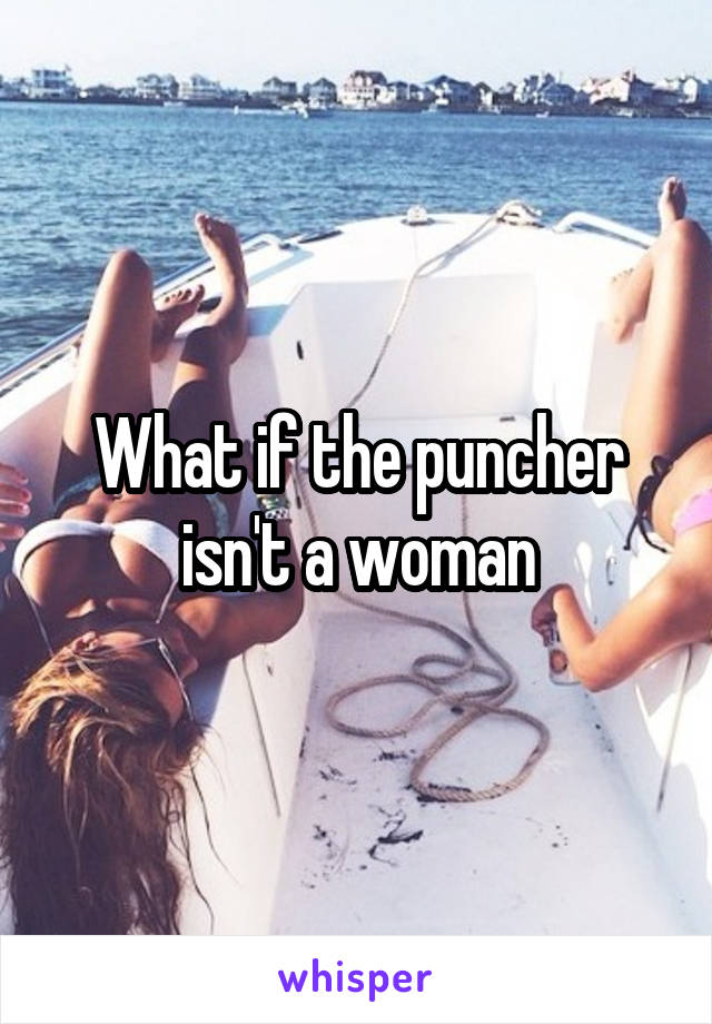 What if the puncher isn't a woman