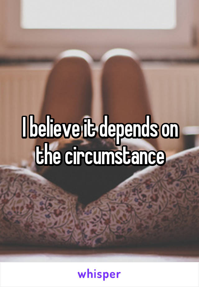 I believe it depends on the circumstance