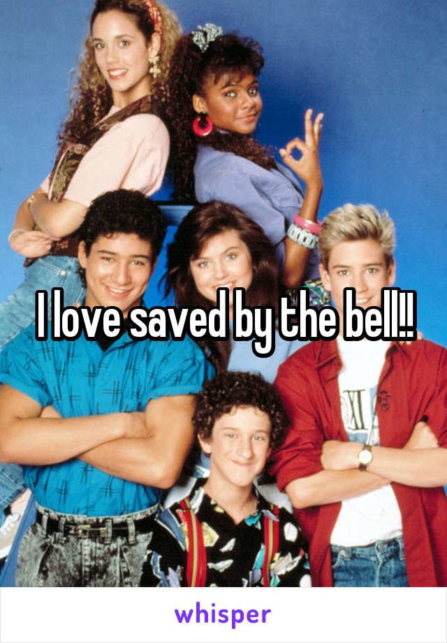 I love saved by the bell!!