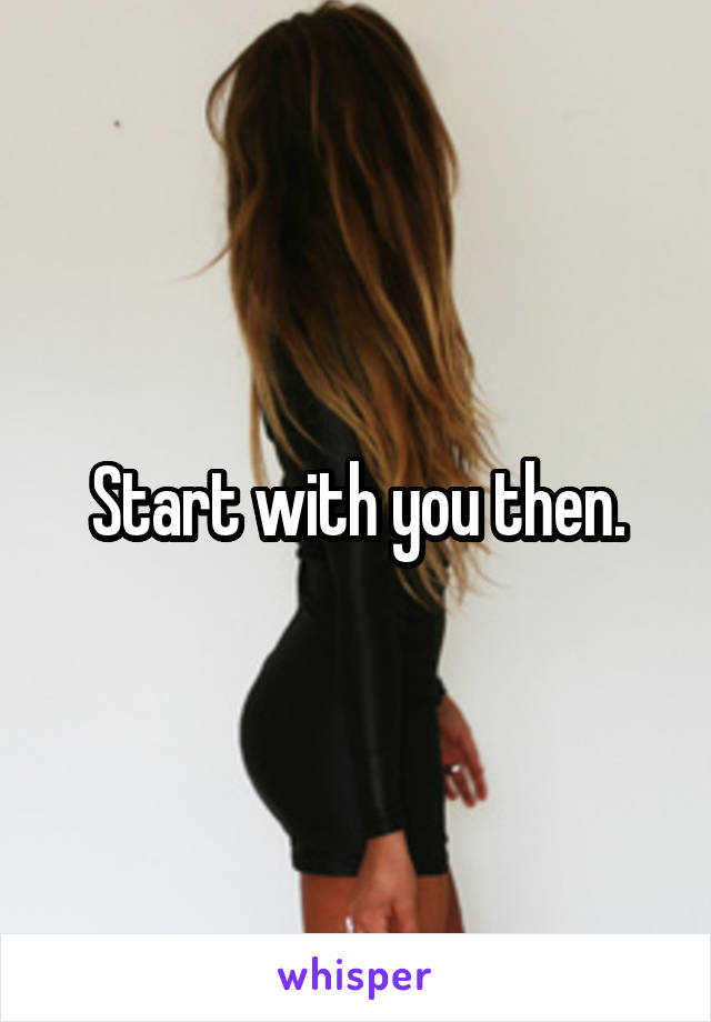 Start with you then.