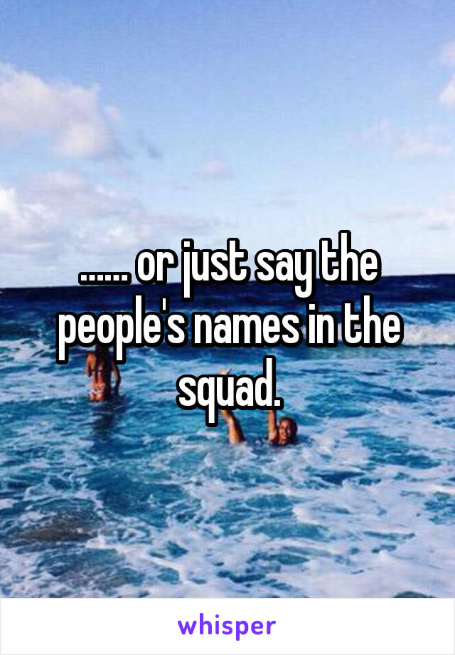 …… or just say the people's names in the squad.