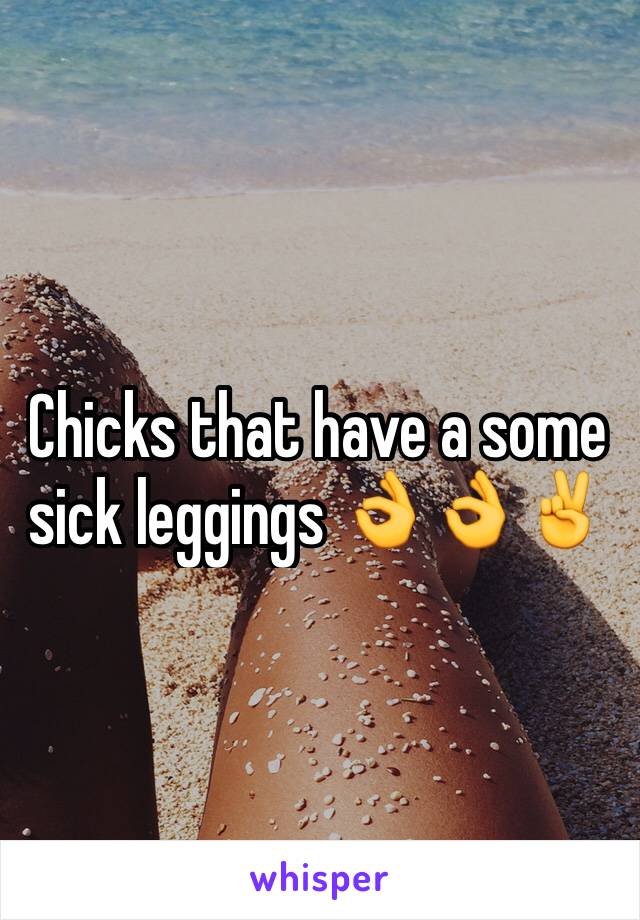 Chicks that have a some sick leggings 👌👌✌️