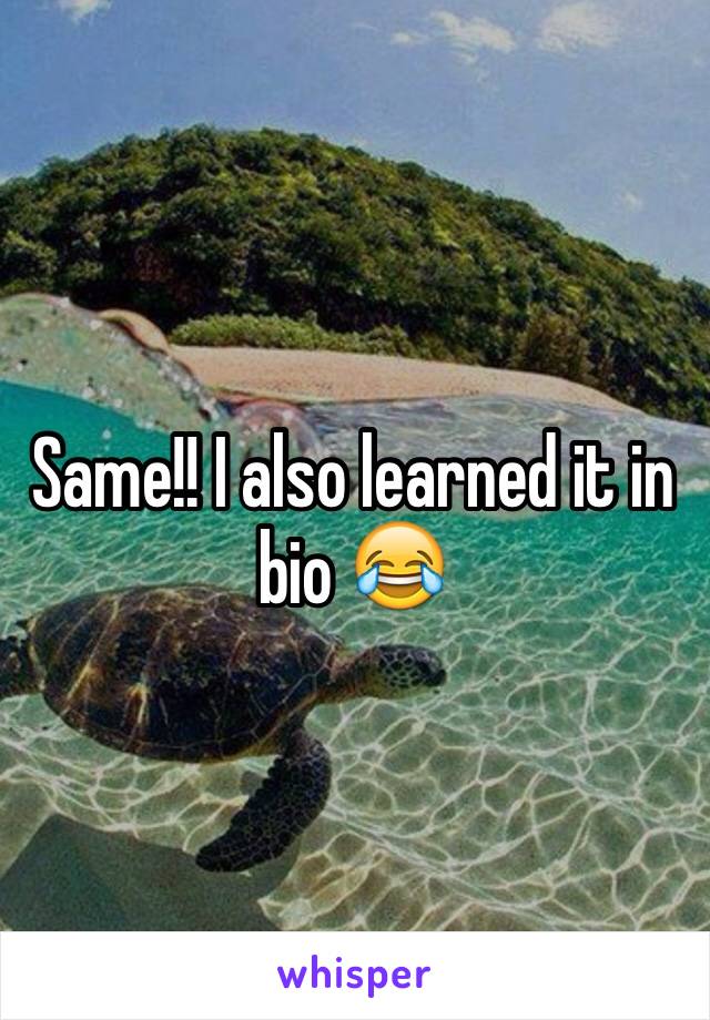 Same!! I also learned it in bio 😂