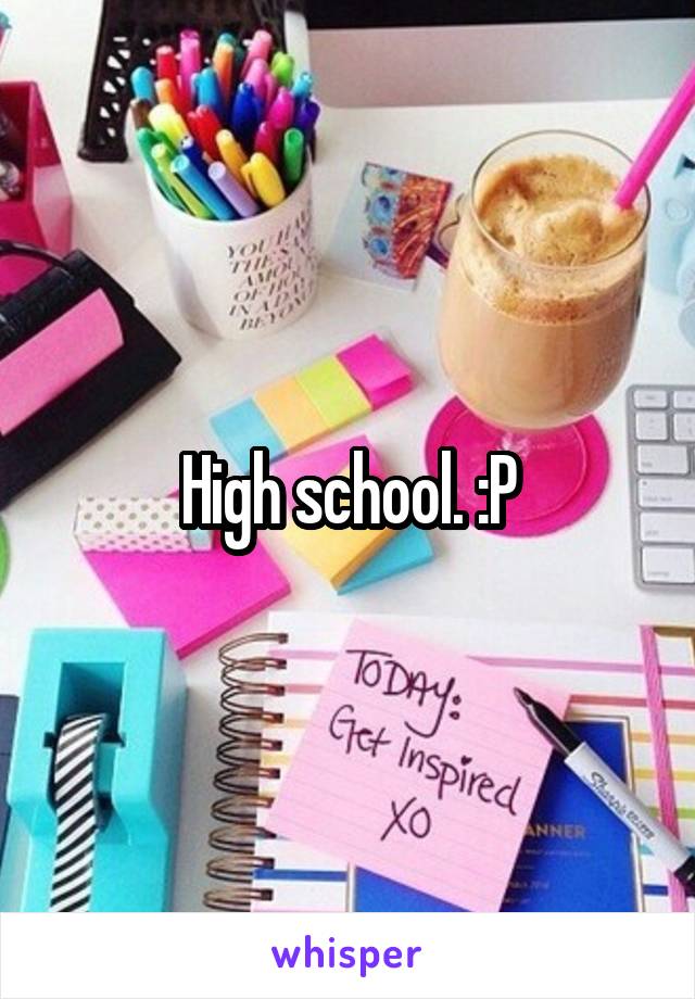 High school. :P