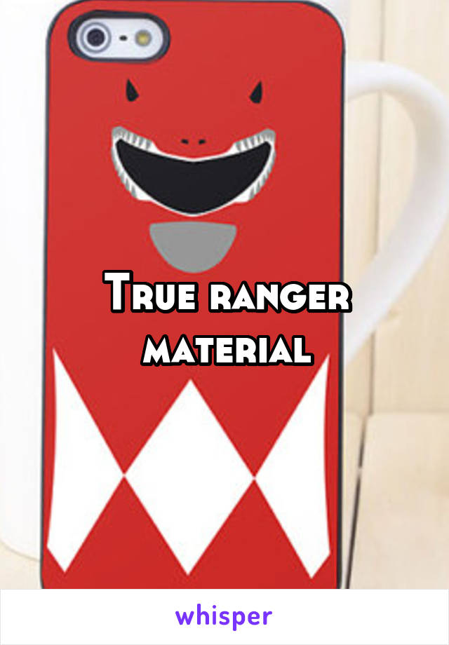 True ranger material