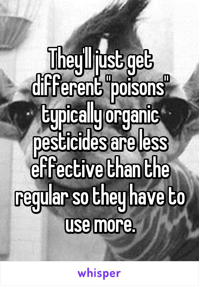 They'll just get different "poisons" typically organic pesticides are less effective than the regular so they have to use more.
