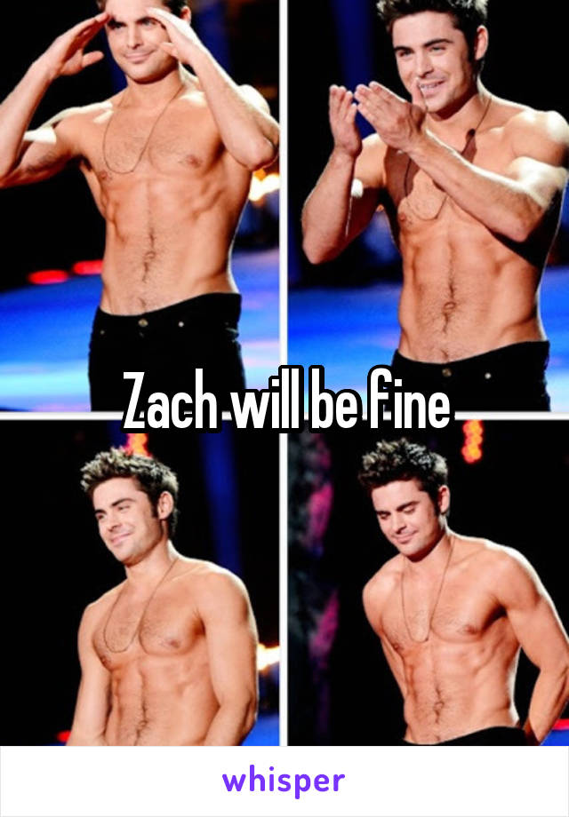 Zach will be fine