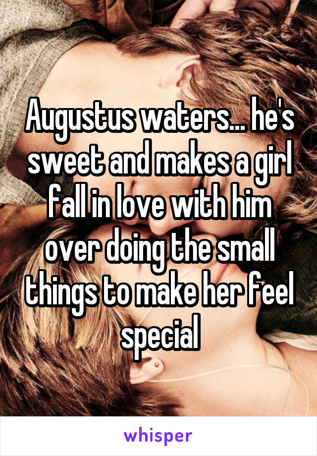 Augustus waters... he's sweet and makes a girl fall in love with him over doing the small things to make her feel special