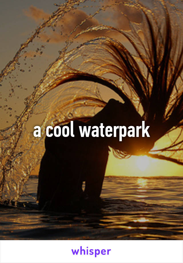 a cool waterpark