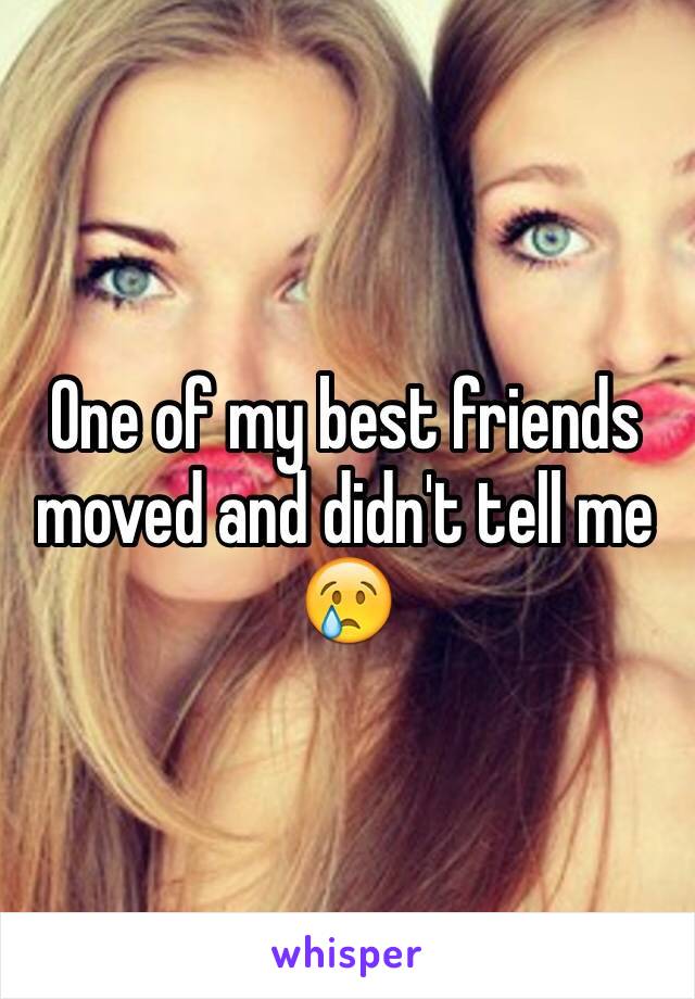 One of my best friends moved and didn't tell me 😢