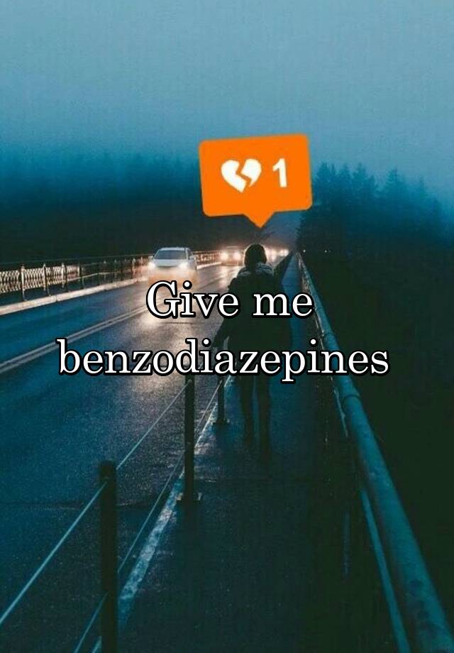 Give me benzodiazepines 