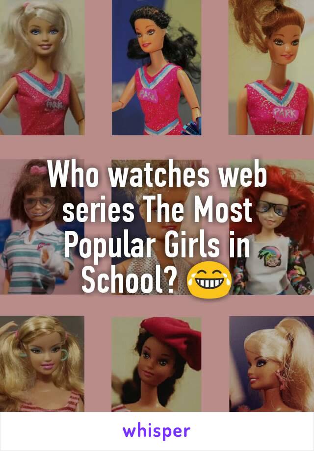 Who watches web series The Most Popular Girls in School? 😂