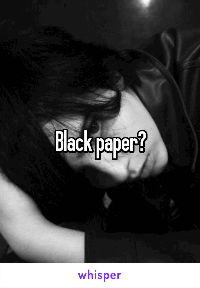 Black paper?