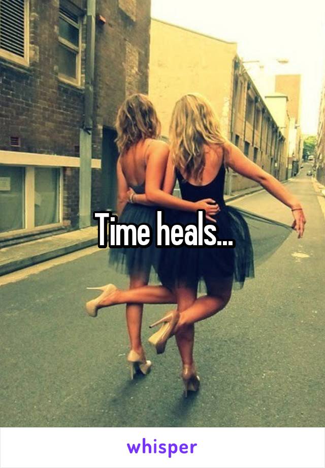 Time heals...