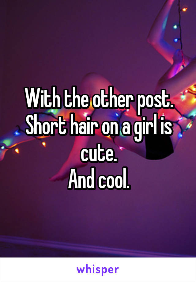 With the other post.
Short hair on a girl is cute.
And cool.