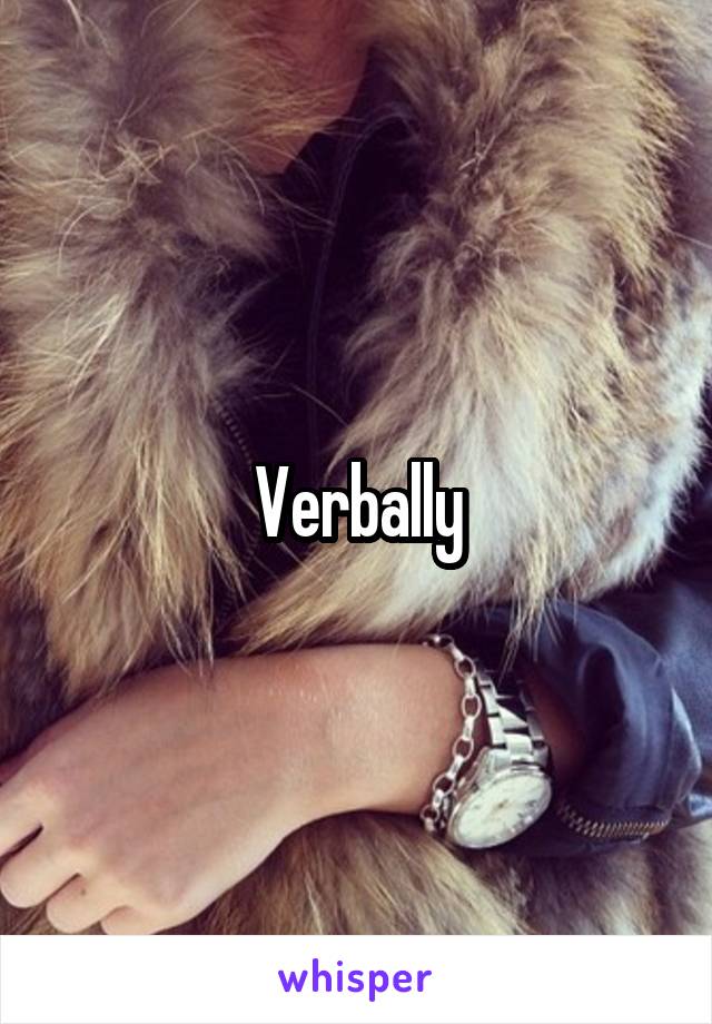Verbally