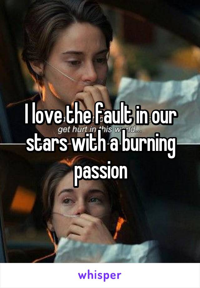 I love the fault in our stars with a burning passion
