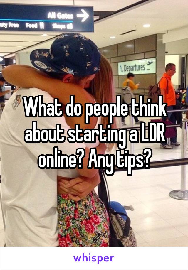 What do people think about starting a LDR online? Any tips?