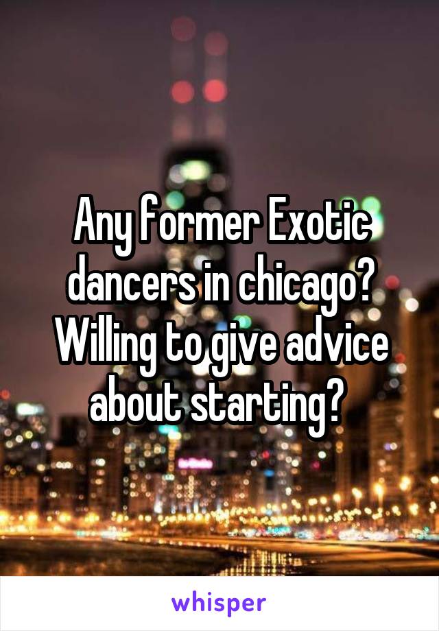 Any former Exotic dancers in chicago? Willing to give advice about starting? 