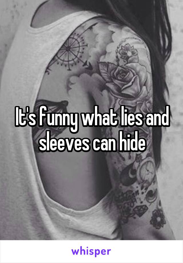 It's funny what lies and sleeves can hide