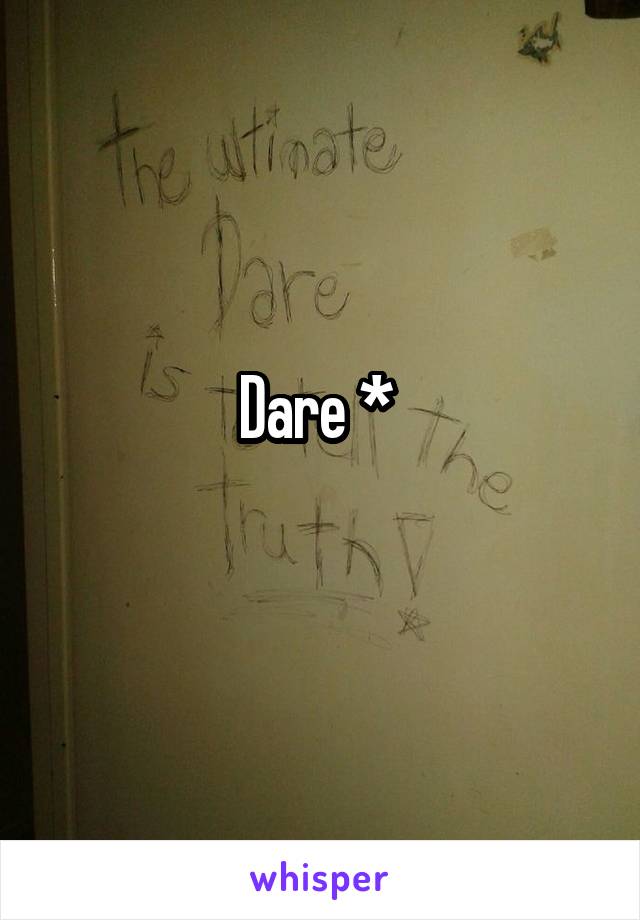 Dare * 
