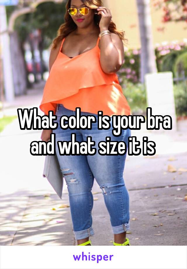 What color is your bra and what size it is 