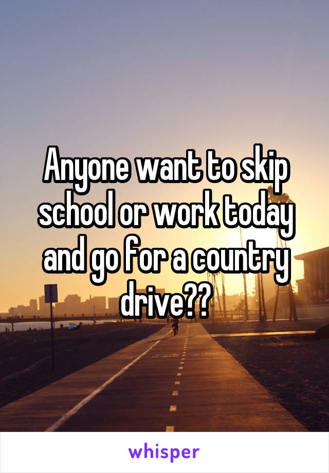 Anyone want to skip school or work today and go for a country drive??