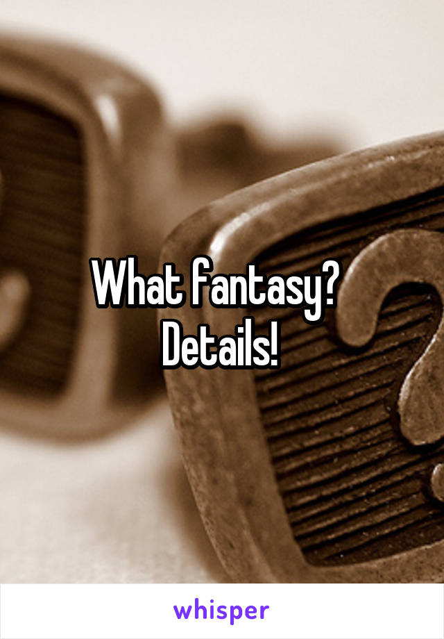 What fantasy?   Details! 
