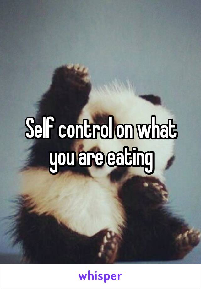 Self control on what you are eating