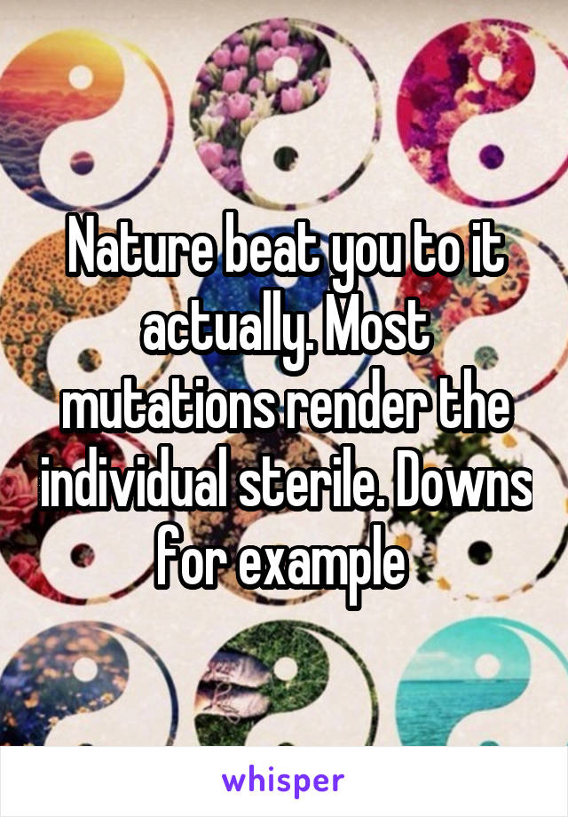 Nature beat you to it actually. Most mutations render the individual sterile. Downs for example 