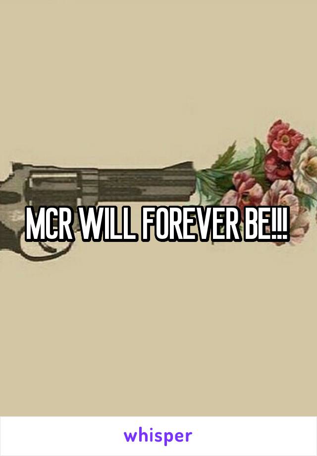 MCR WILL FOREVER BE!!! 